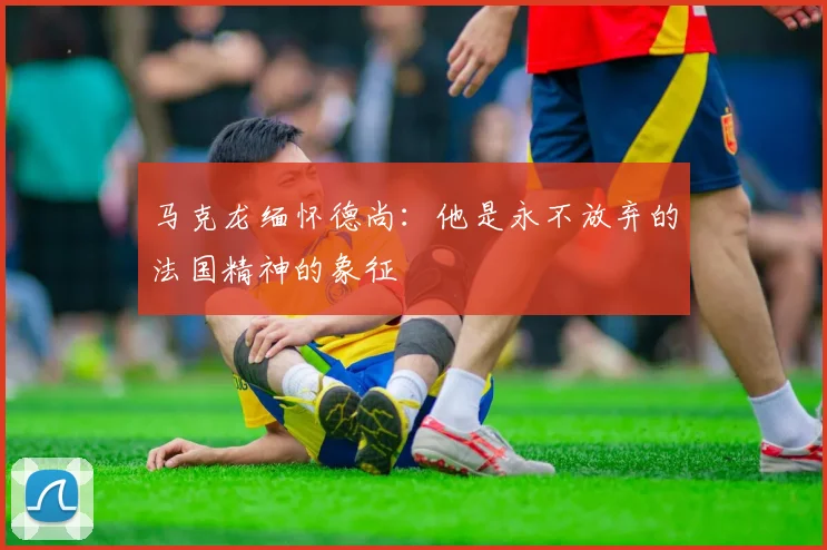 马克龙缅怀德尚：他是永不放弃的法国精神的象征