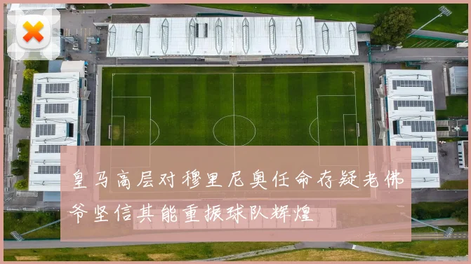 皇马高层对穆里尼奥任命存疑老佛爷坚信其能重振球队辉煌