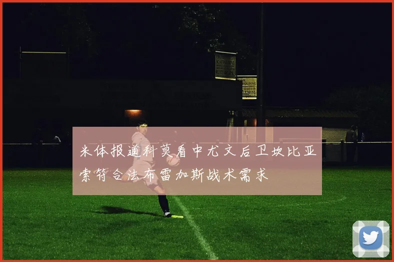 米体报道科莫看中尤文后卫坎比亚索符合法布雷加斯战术需求