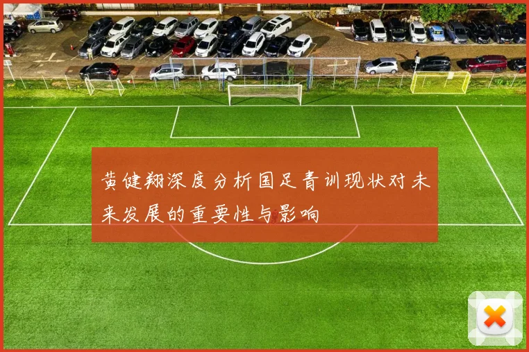 黄健翔深度分析国足青训现状对未来发展的重要性与影响