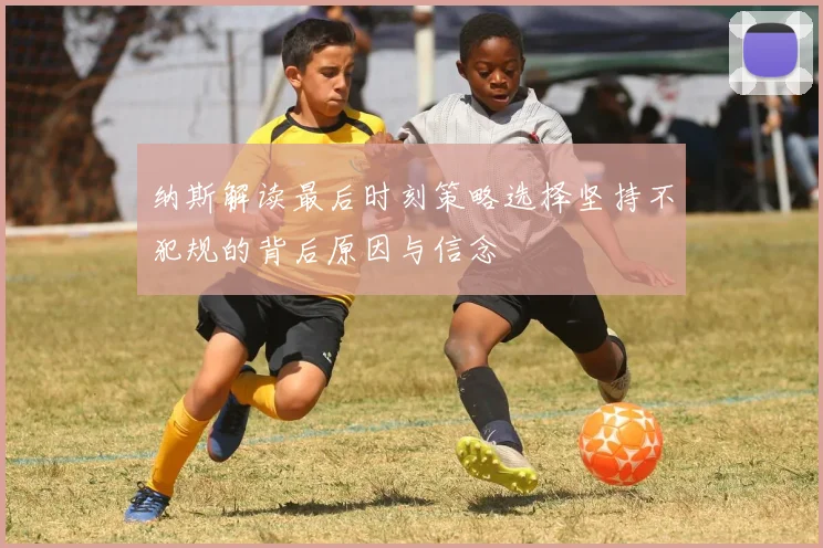 纳斯解读最后时刻策略选择坚持不犯规的背后原因与信念