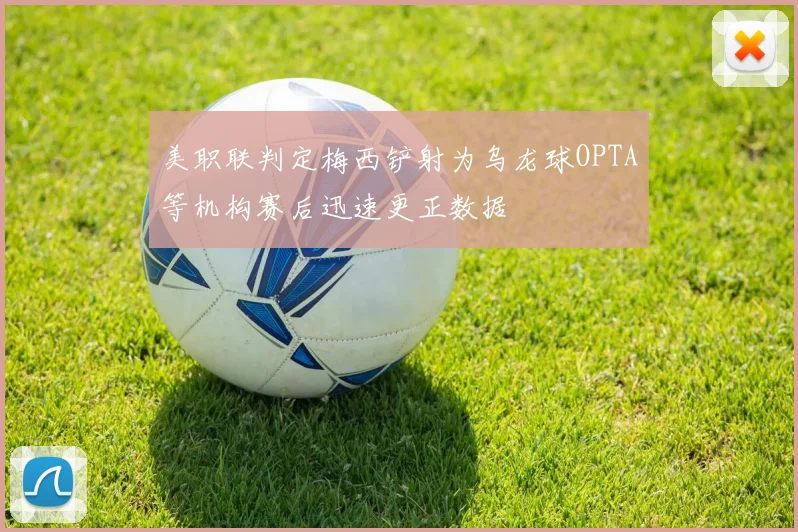 美职联判定梅西铲射为乌龙球OPTA等机构赛后迅速更正数据